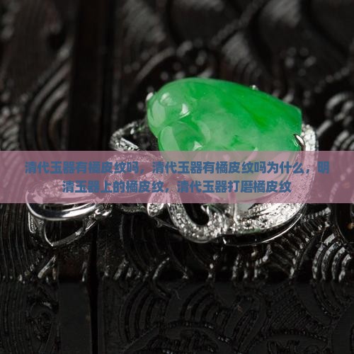 清代玉器有橘皮纹吗