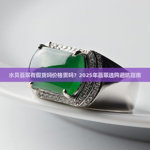 水贝翡翠有假货吗价格贵吗