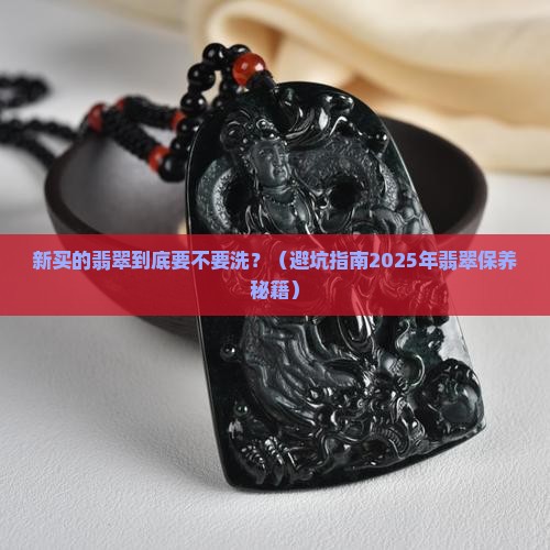 新买的翡翠要不要洗