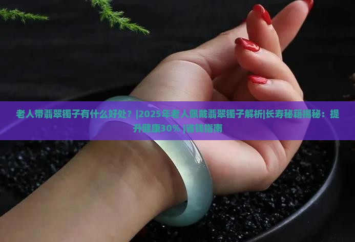 老人带翡翠镯子有什么好处