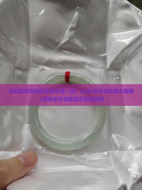 中古翡翠项链价格多少钱一克呢 中古翡翠项链价格多少钱一克呢