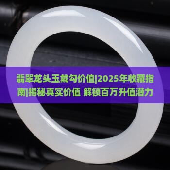 翡翠龙头玉戴勾价值
