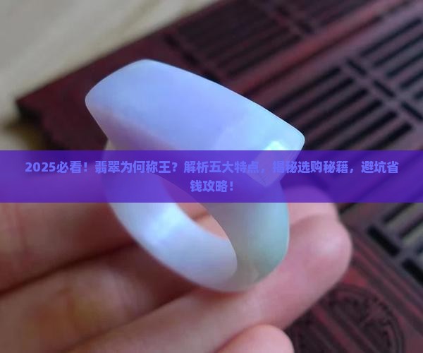 翡翠作为玉石之王的原因及五大特点是什么 翡翠作为玉石之王的原因及五大特点是什么