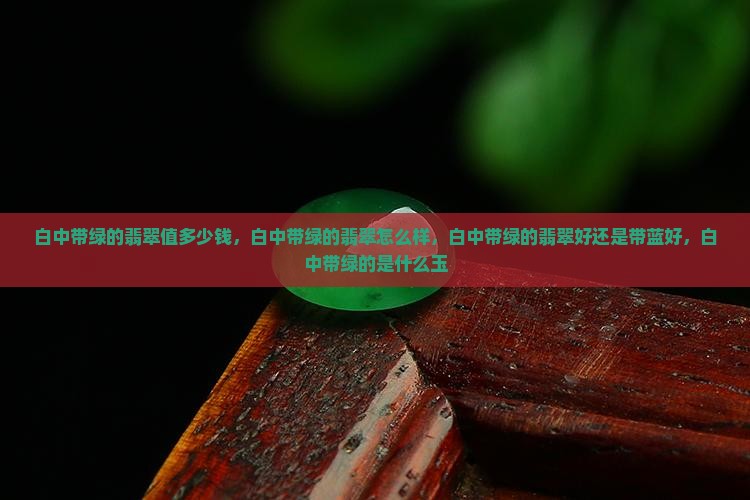 白中带绿的翡翠值多少钱