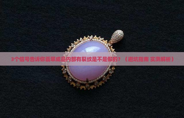 翡翠成品内部有裂纹是假的吗