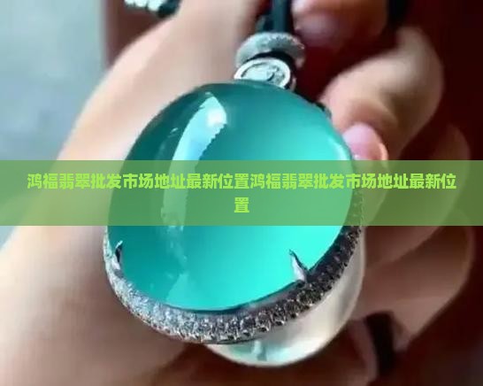 鸿福翡翠批发市场地址
