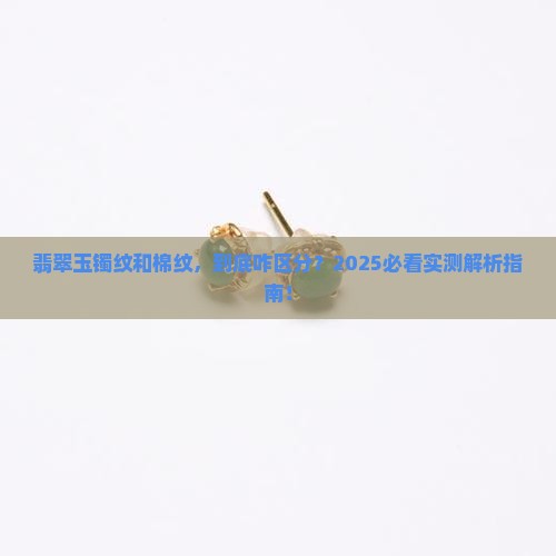 翡翠玉镯纹跟棉纹的区别