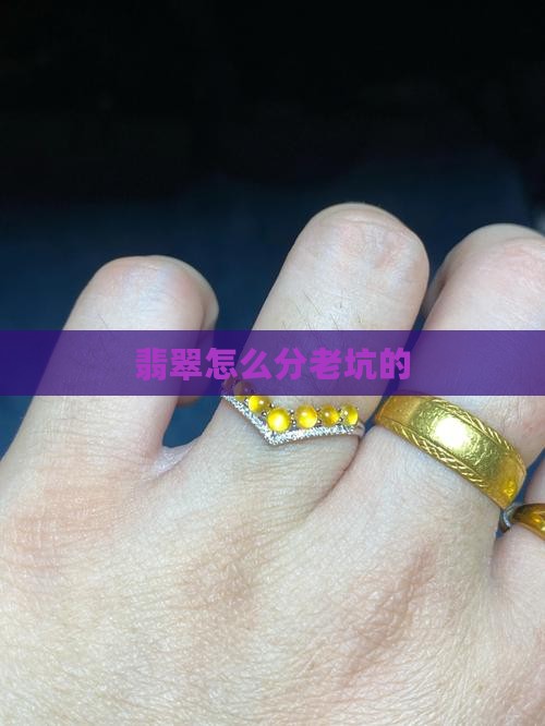 翡翠怎么分老坑的