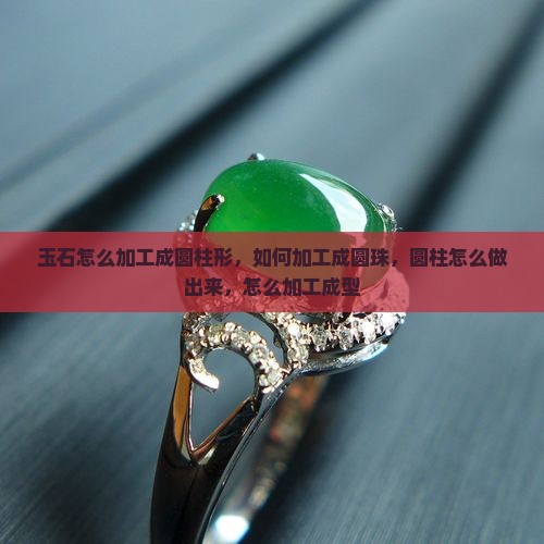 玉石怎么加工成圆柱形