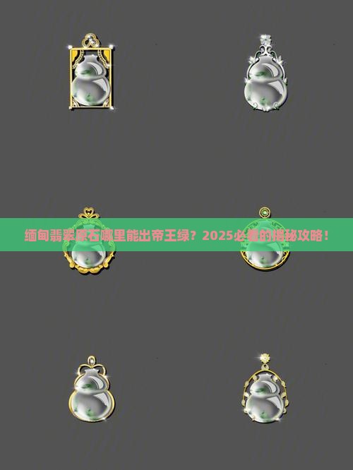 缅甸翡翠原石哪里的能出帝王绿