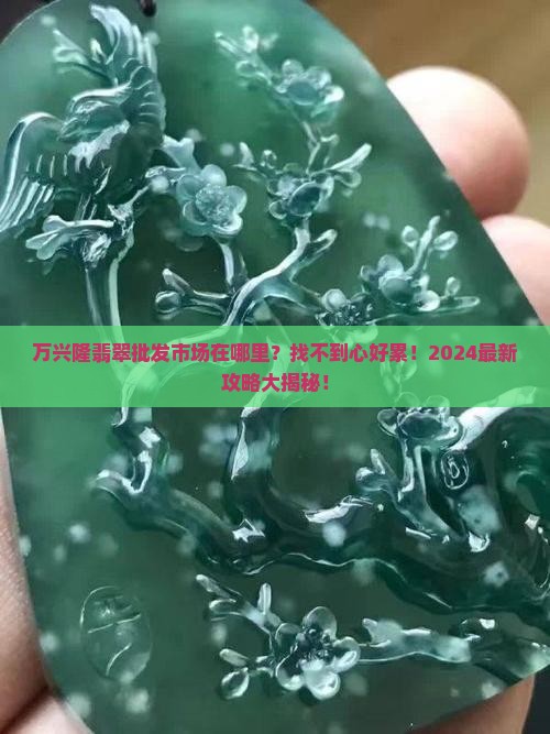 万兴隆翡翠批发市场在哪里