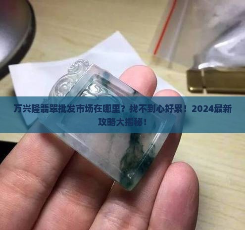 万兴隆翡翠批发市场在哪里