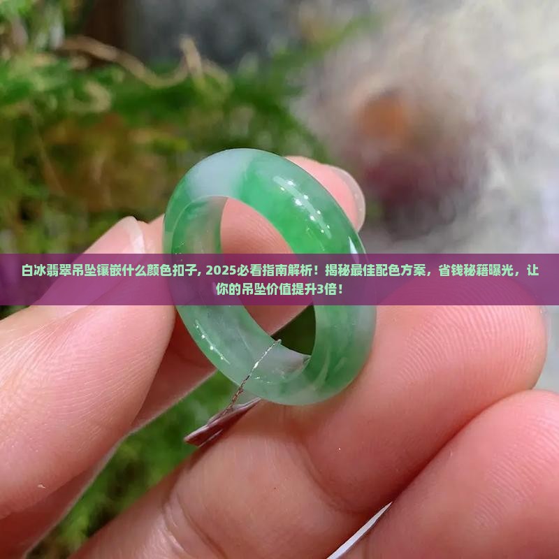 白冰翡翠吊坠镶嵌什么颜色扣子