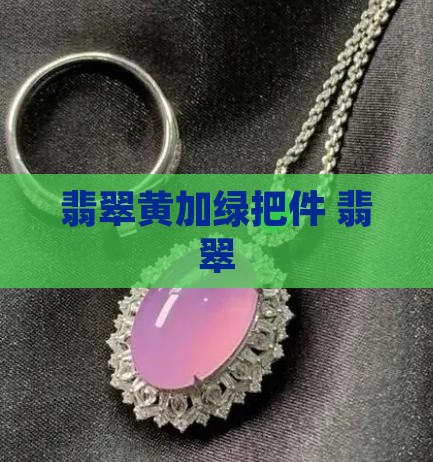 翡翠黄加绿把件
