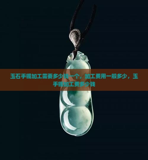 玉石手镯加工需要多少钱