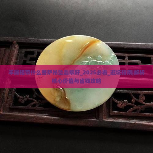 羊属相带什么菩萨吊坠翡翠好