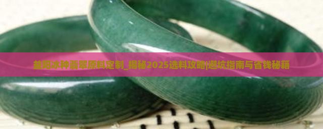 益阳冰种翡翠原料定制