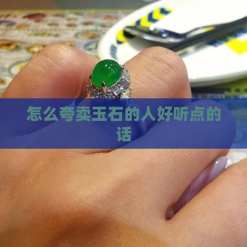 怎么夸卖玉石的人好听点的话