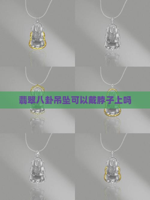 翡翠八卦吊坠可以戴脖子上吗