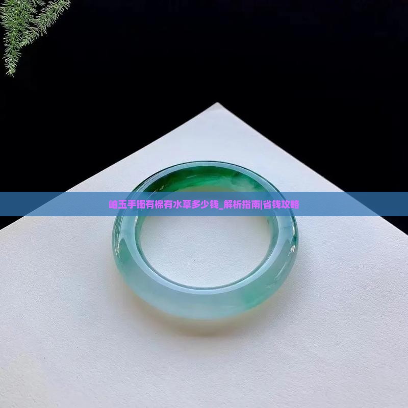 岫玉手镯有棉有水草多少钱