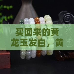 买回来的黄龙玉发白