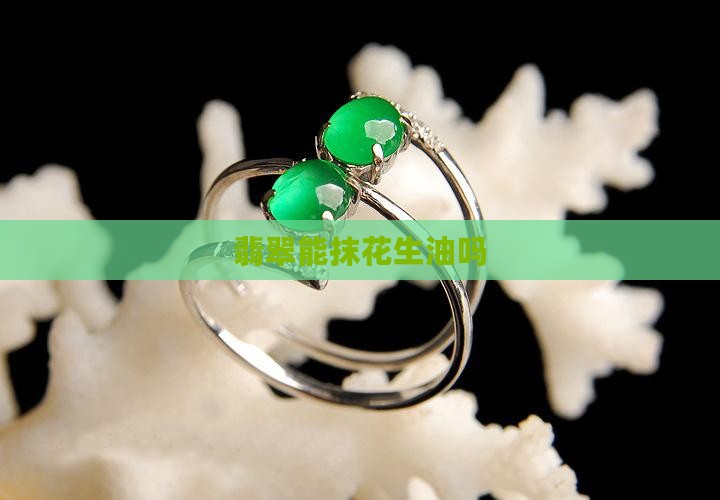 翡翠能抹花生油吗