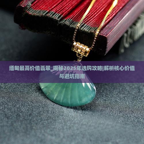 缅甸最高价值翡翠