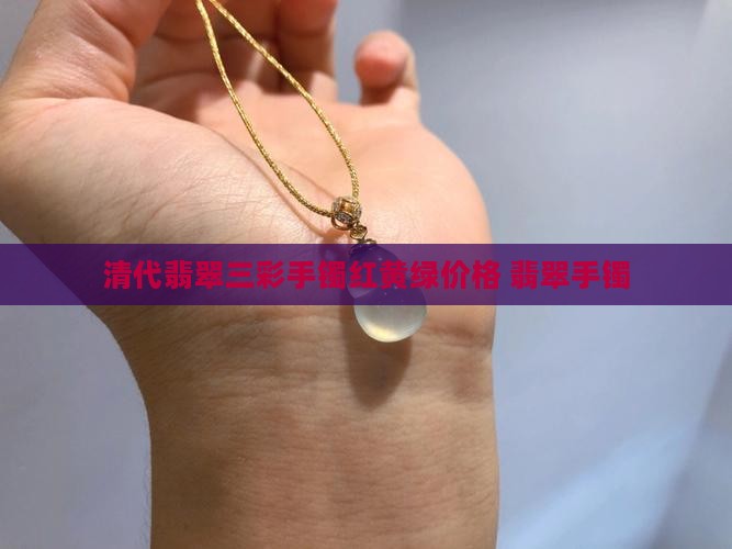 清代翡翠三彩手镯红黄绿价格