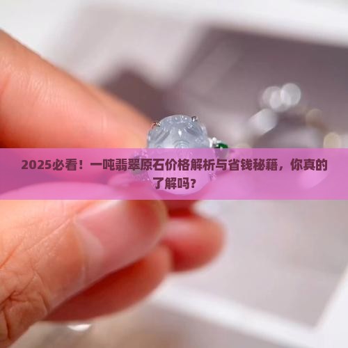 缅甸一吨翡翠原石多少钱
