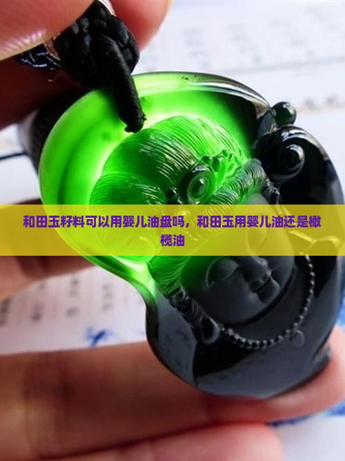 和田玉籽料可以用婴儿油盘吗