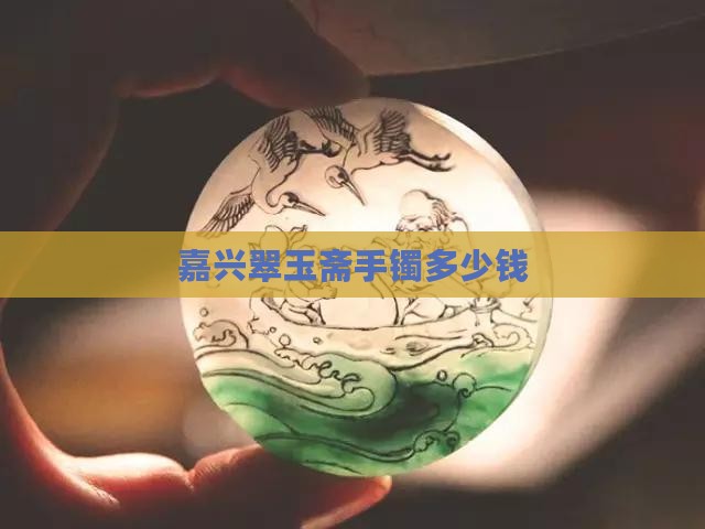 嘉兴翠玉斋手镯多少钱