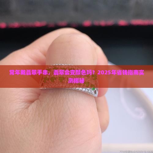常年戴翡翠手窜翡翠能变颜色吗