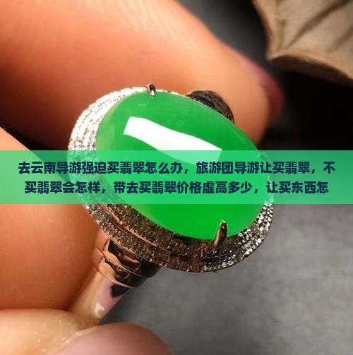 去云南导游强迫买翡翠怎么办