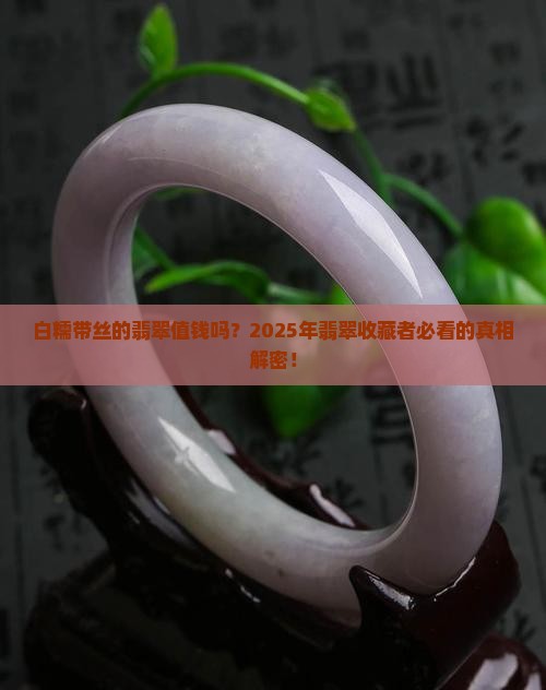 白糯带丝的翡翠值钱吗多少钱