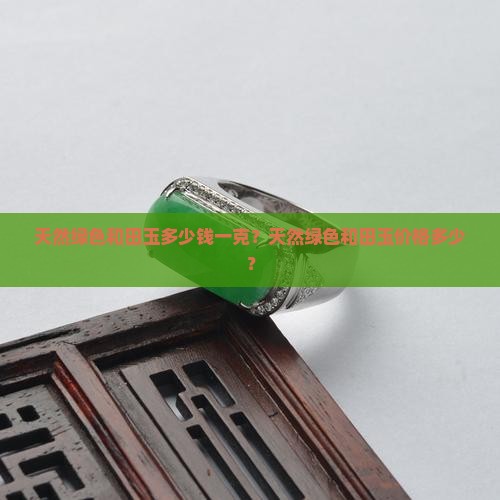 天然绿色和田玉多少钱一克