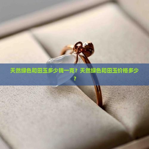 天然绿色和田玉多少钱一克