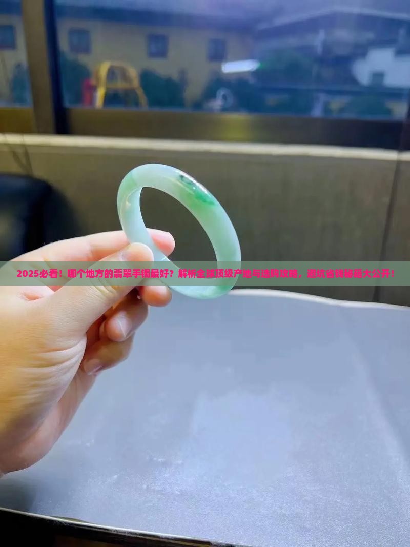 哪个地方的翡翠手镯最好