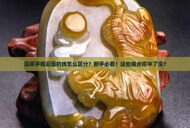 翡翠手镯后面的线怎么区分