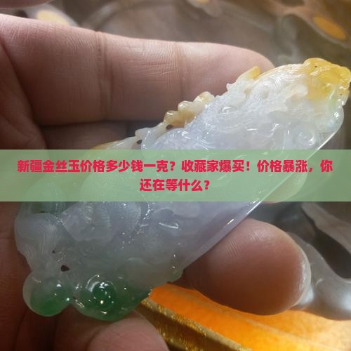 新疆金丝玉价格多少钱一克
