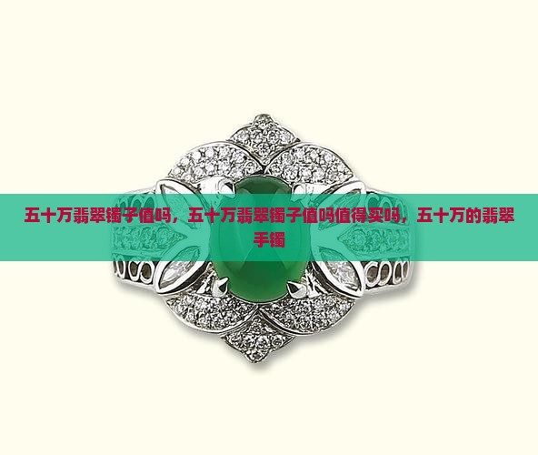 五十万翡翠镯子值吗