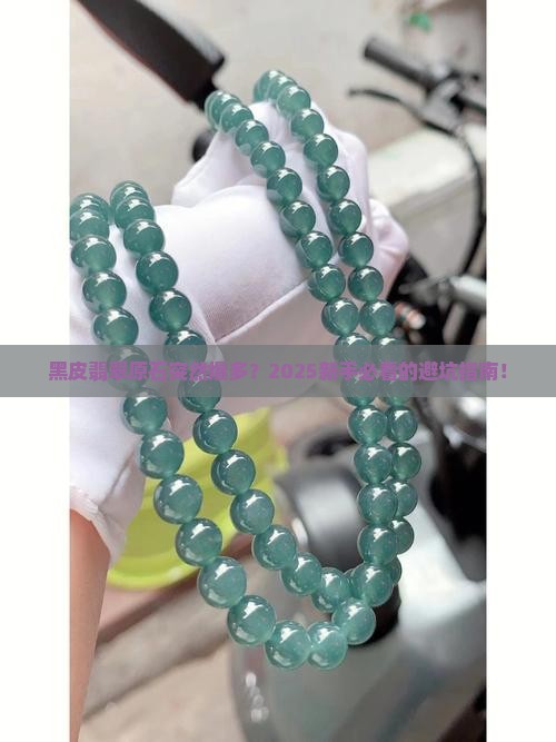 近期黑皮翡翠原石特别多正常吗 近期黑皮翡翠原石特别多正常吗