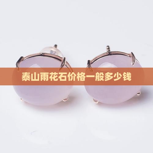 泰山玉华石价格一般多少钱 泰山玉华石价格一般多少钱