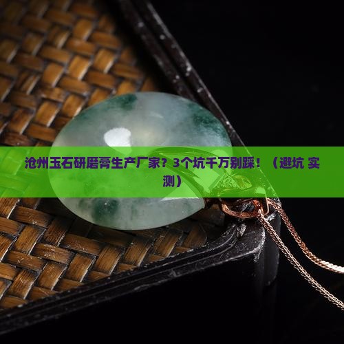 沧州玉石研磨膏生产厂家
