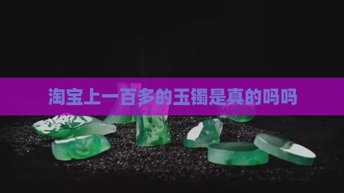 淘宝上一百多的玉镯是真的吗吗
