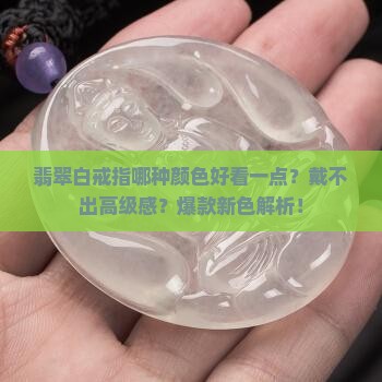 翡翠白戒指哪种颜色好看一点