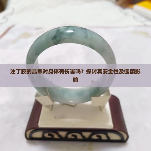 注了胶的翡翠对身体有伤害吗