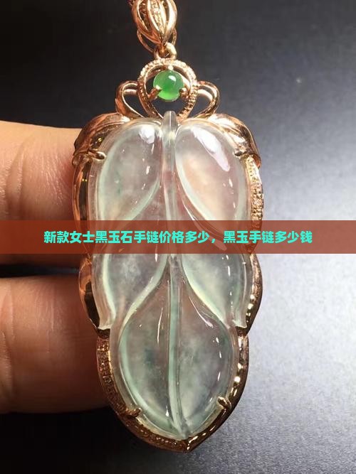 新款女士黑玉石手链价格多少 新款女士黑玉石手链价格多少