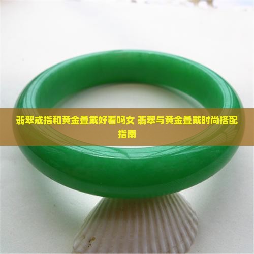 翡翠戒指和黄金叠戴好看吗女