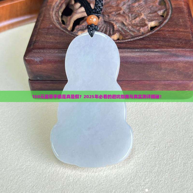 150元翡翠手镯是真的吗值得买吗