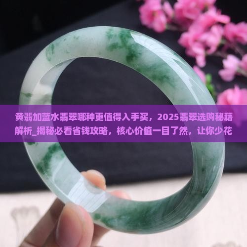 黄翡加蓝水翡翠哪种更值得入手买